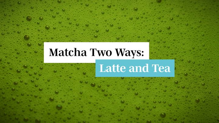 Matcha Two Ways: Latte and Tea